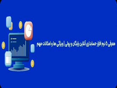 معرفی 5 نرم افزار حسابداری آنلاین رایگان و پولی | ویژگی ها و امکانات مهم